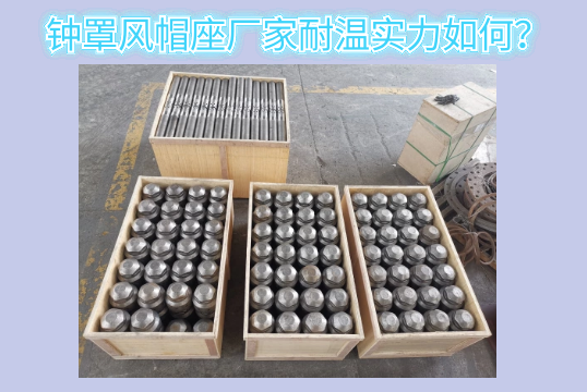 鍾罩風帽座廠家耐溫實力如何？[麻豆免费成人电影]